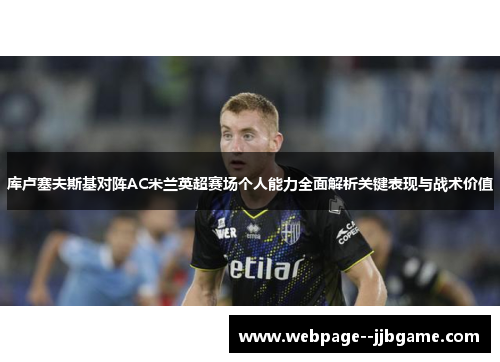 库卢塞夫斯基对阵AC米兰英超赛场个人能力全面解析关键表现与战术价值 库卢塞夫斯基对阵AC米兰英超赛场个人能力全面解析关键表现与战术价值