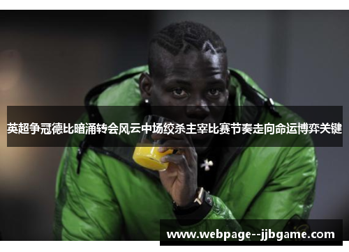 英超争冠德比暗涌转会风云中场绞杀主宰比赛节奏走向命运博弈关键