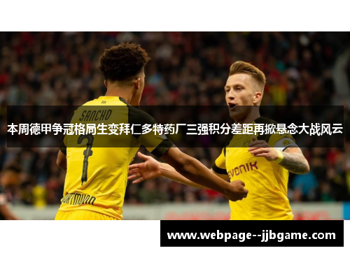 本周德甲争冠格局生变拜仁多特药厂三强积分差距再掀悬念大战风云 本周德甲争冠格局生变拜仁多特药厂三强积分差距再掀悬念大战风云