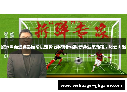 欧冠焦点追踪最后阶段走势暗藏转折强队博弈迎来新格局风云再起 欧冠焦点追踪最后阶段走势暗藏转折强队博弈迎来新格局风云再起